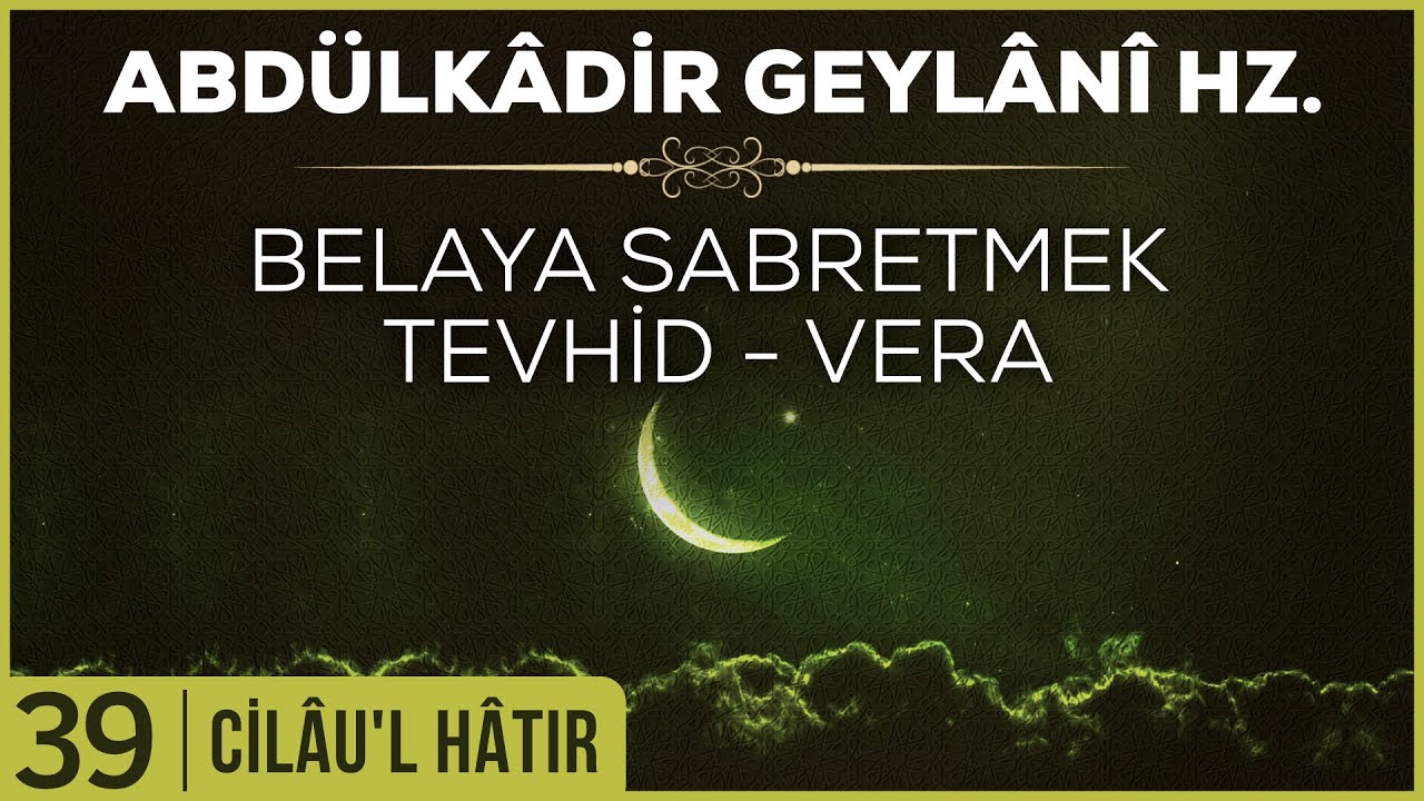 39- Abdülkadir Geylani - Cilaul Hatır - Belaya Sabretmek - Tevhid - Vera