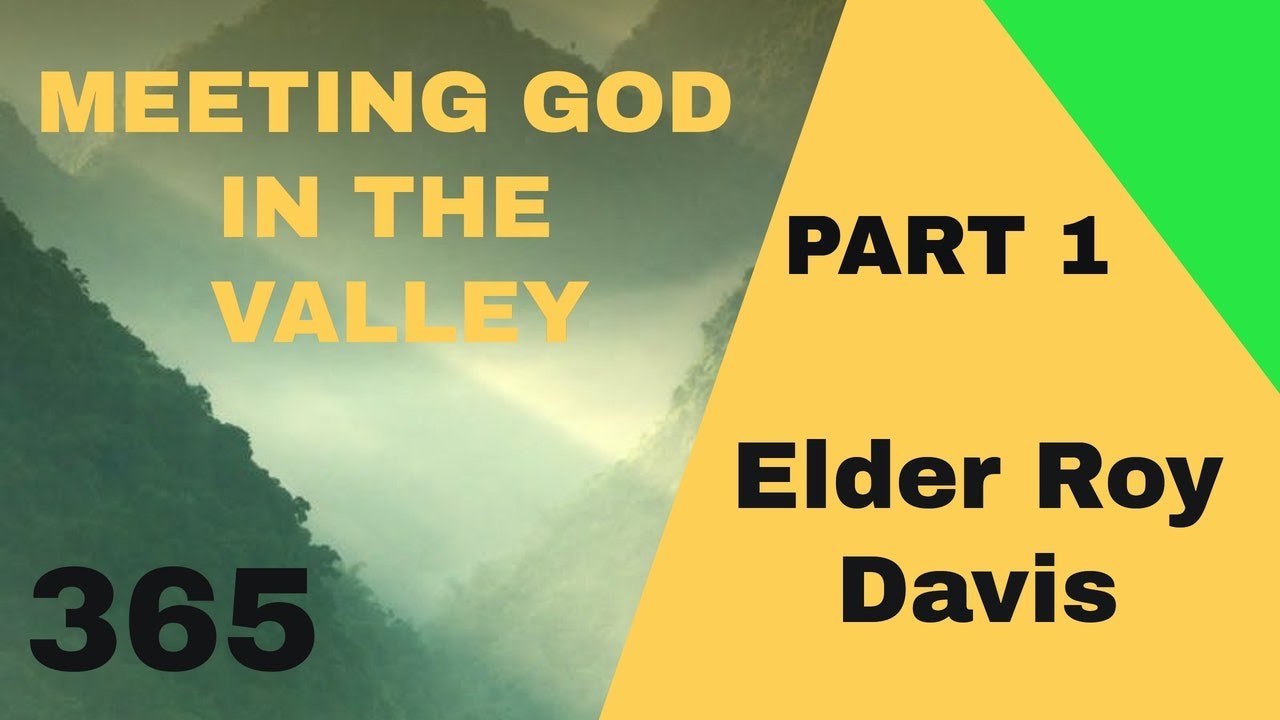 The Valley Is A Temporary Place (Meeting God In the Valley) By Elder Roy W. Davis. Part 1 of 2.