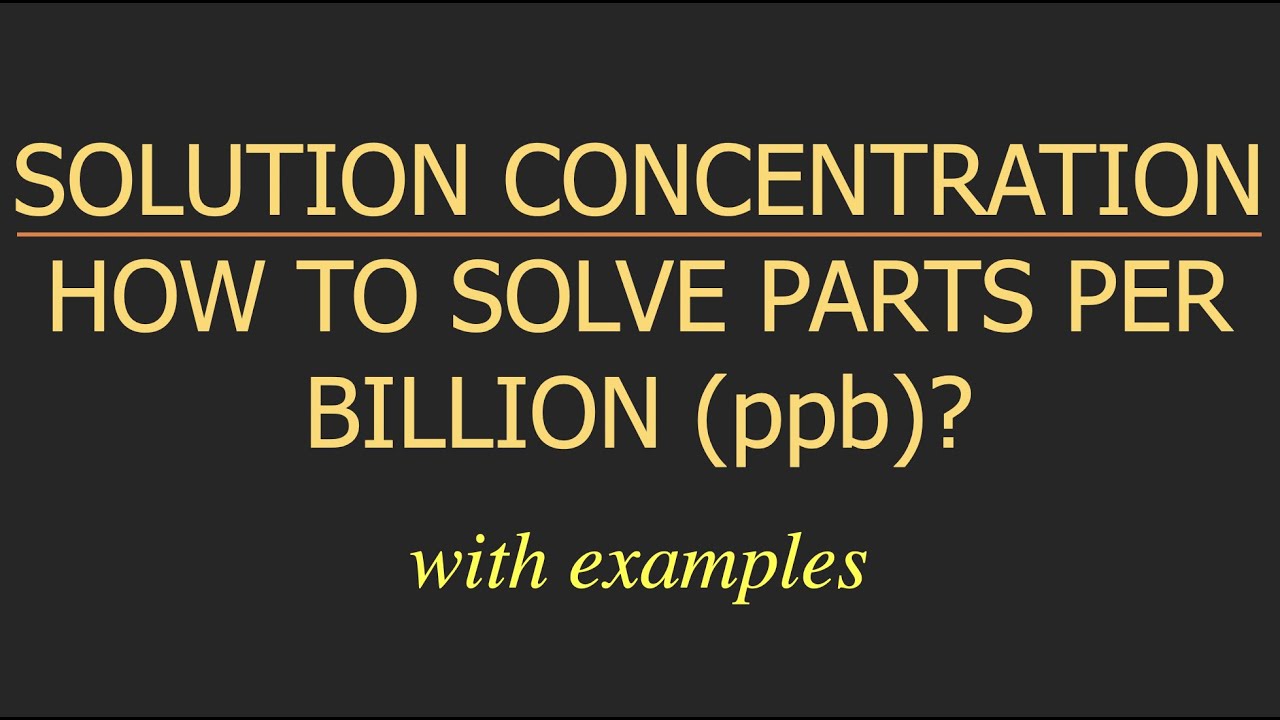 HOW TO SOLVE PARTS PER BILLION (ppb)? | WITH EXAMPLES AND EXPLANATIONS