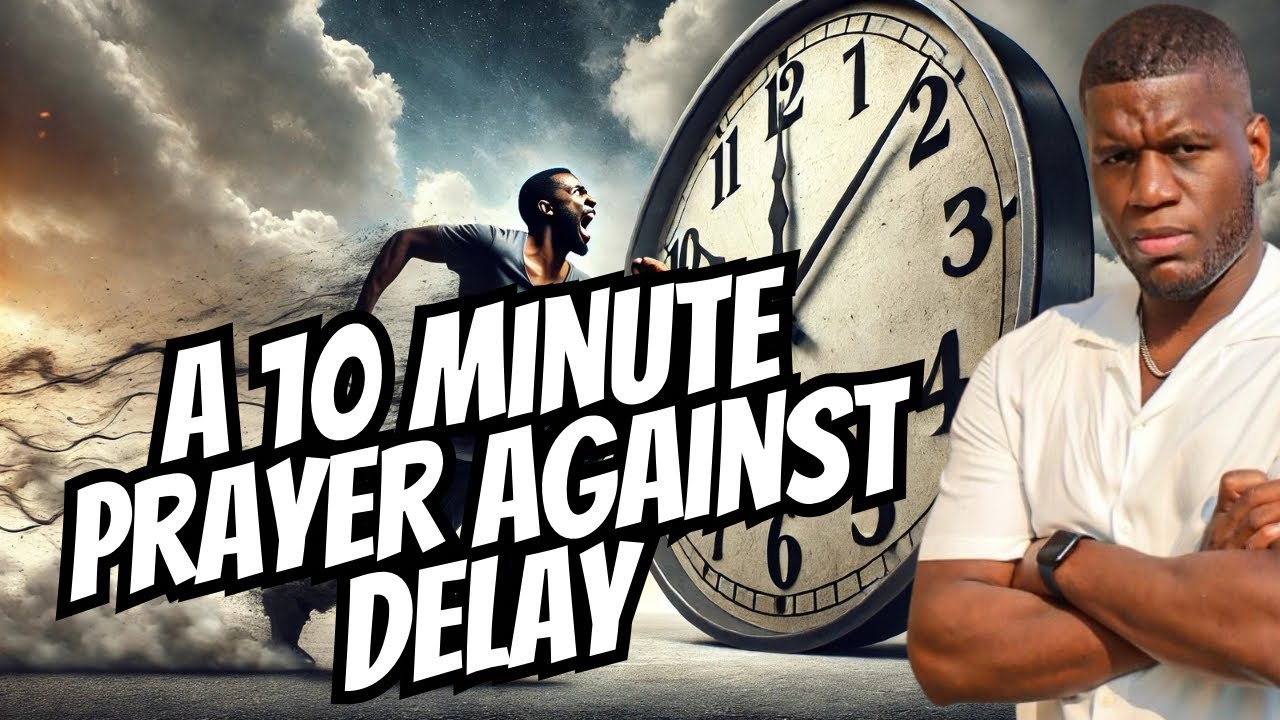 A 10 Minute Prayer Against DELAY!