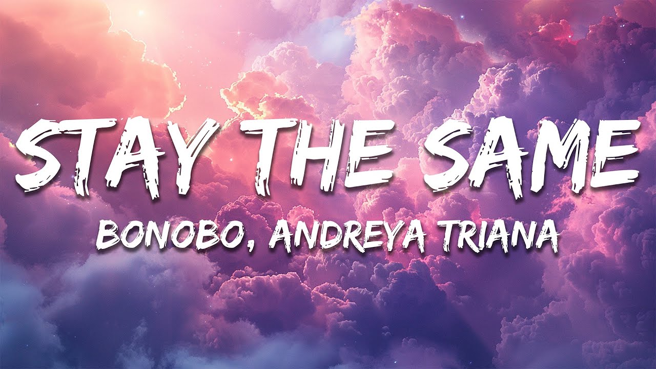 Bonobo, Andreya Triana - Stay The Same (Lyrics)