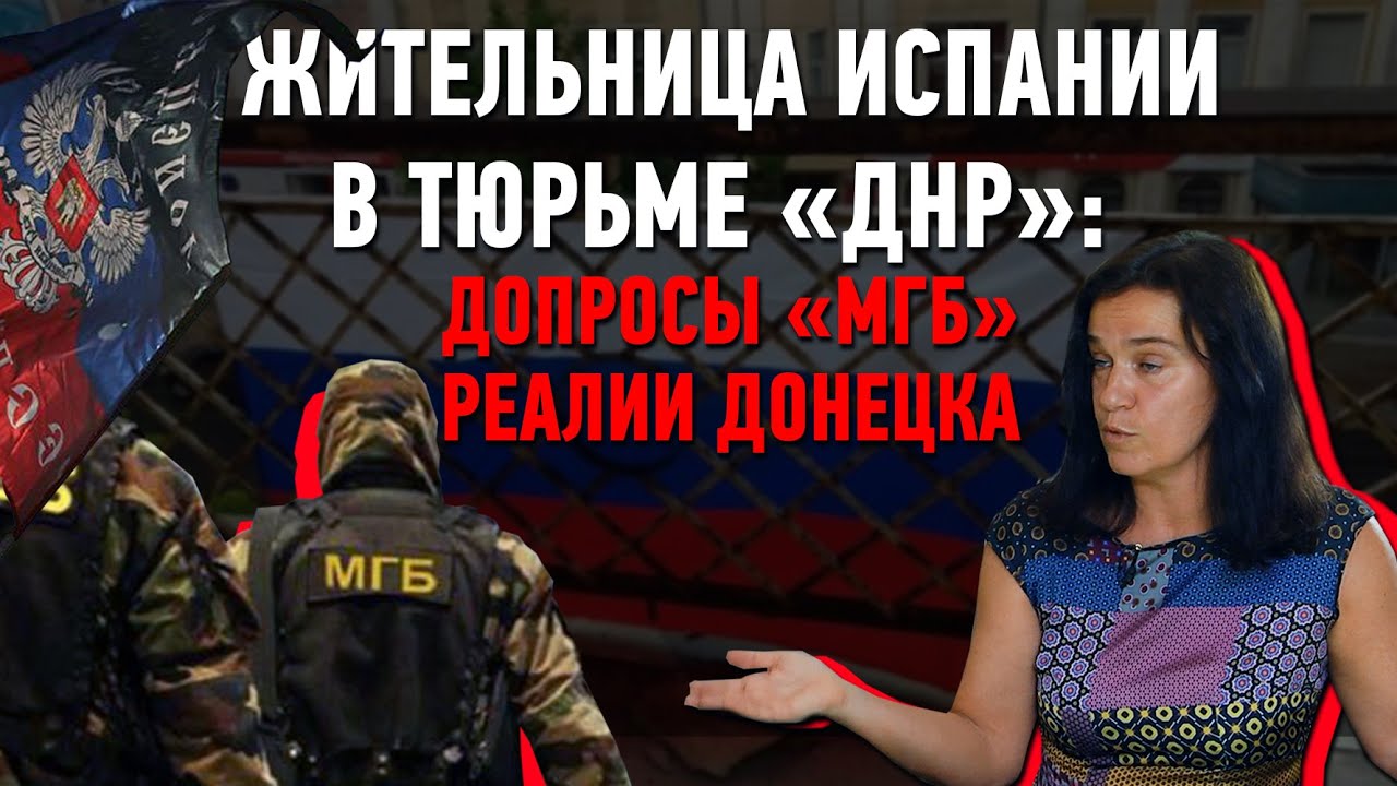 Жительница Испании в тюрьме «ДНР»: допросы «МГБ», реалии Донецка
