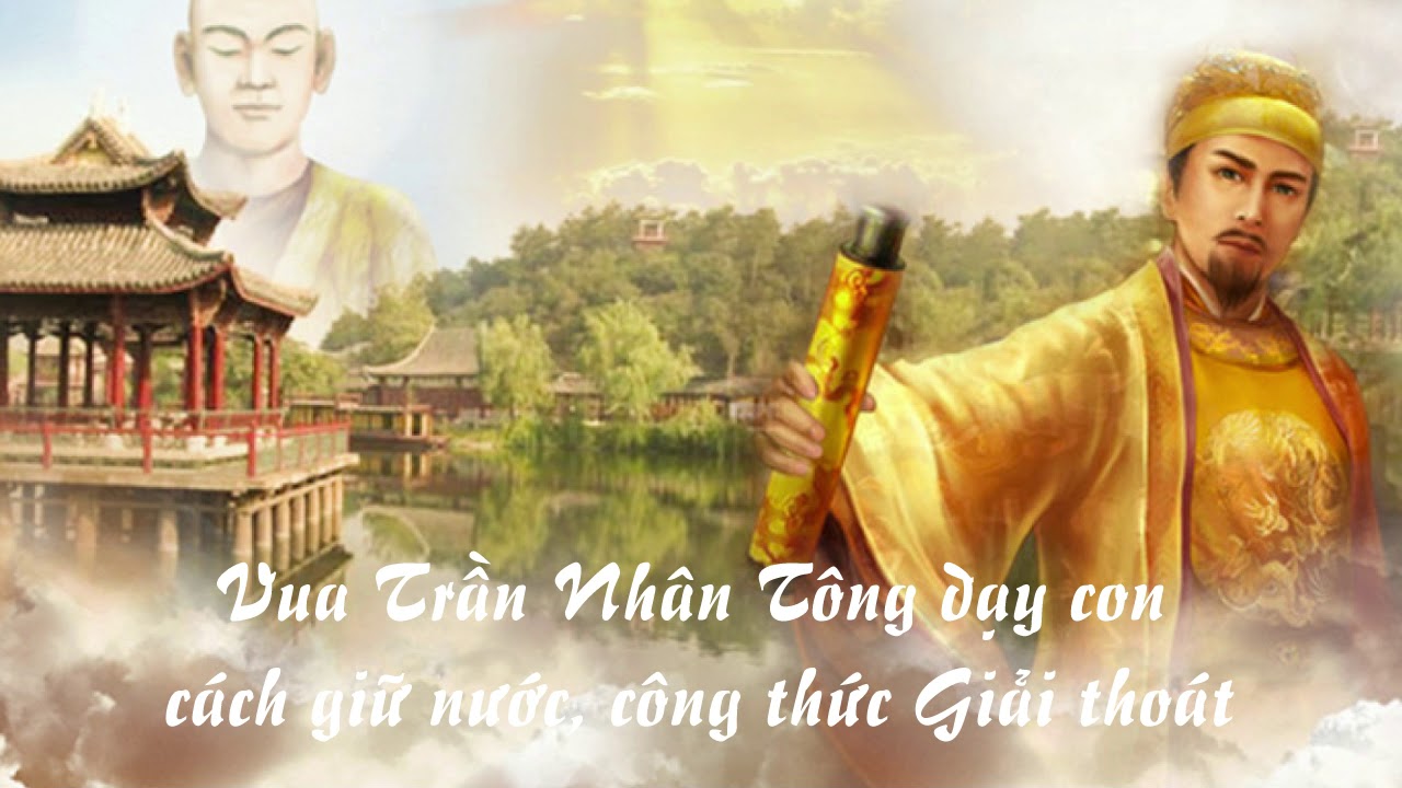Vua Trần Nhân Tông dạy con cách Giữ nước và công thức Giải thoát