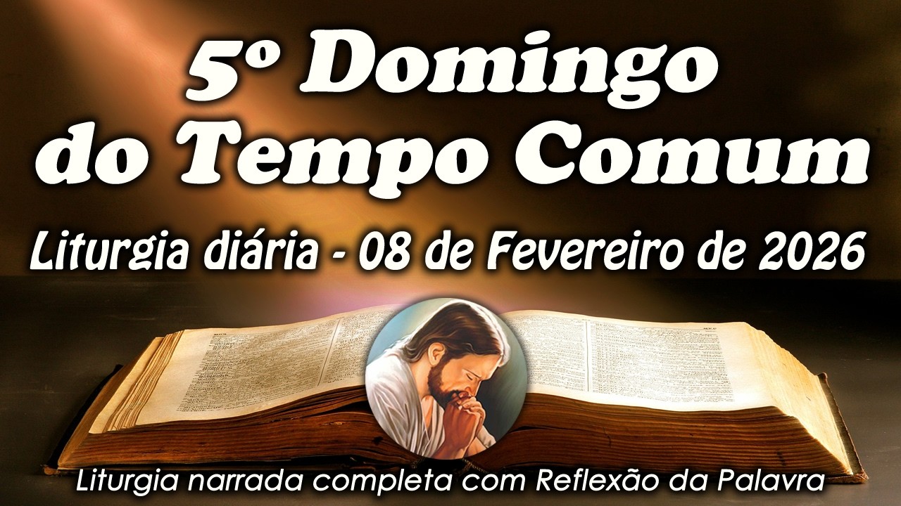 Liturgia do Dia – 08 de Fevereiro | 5º Domingo do Tempo Comum | Liturgia Completa em Áudio