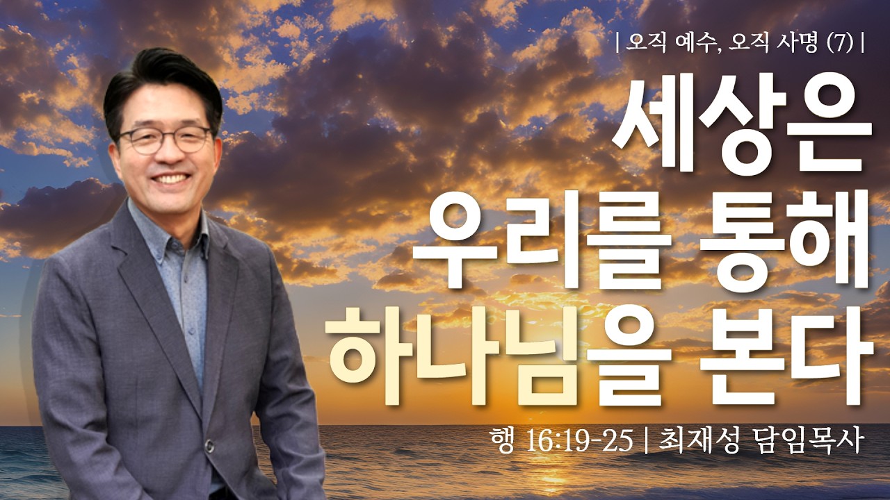 세상은 우릴 통해 하나님을 본다 / 행 16:19-25 / 최재성 담임목사 / 26.02.22 주일 2부 예배
