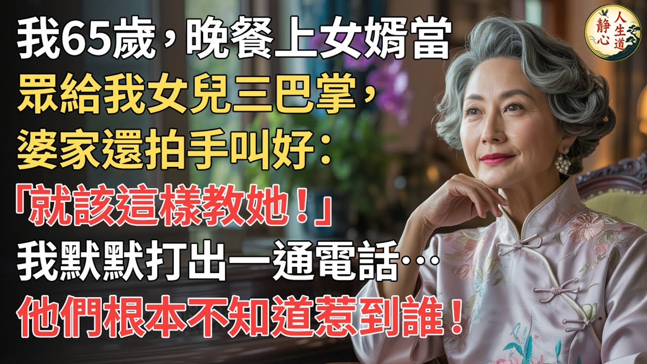 【我65歲】晚餐上女婿當眾給我女兒三巴掌，婆家還拍手叫好：「就該這樣教她！」我默默打出一通電話… 他們根本不知道惹到誰！