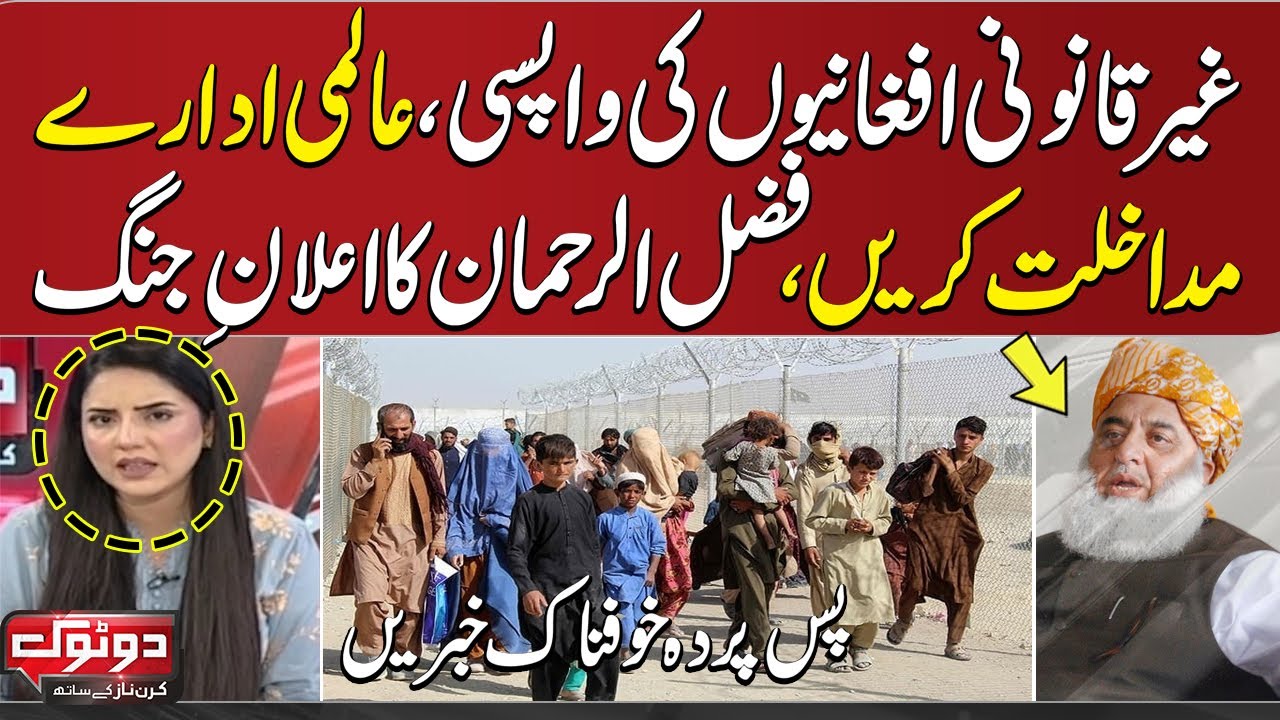 Maulana Fazal-ur-Rehman Bashes Govt amid Afghan Refugees Return home | do tok with kiran Nazz