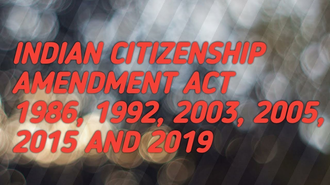 Amendments of Indian Citizenship Act.