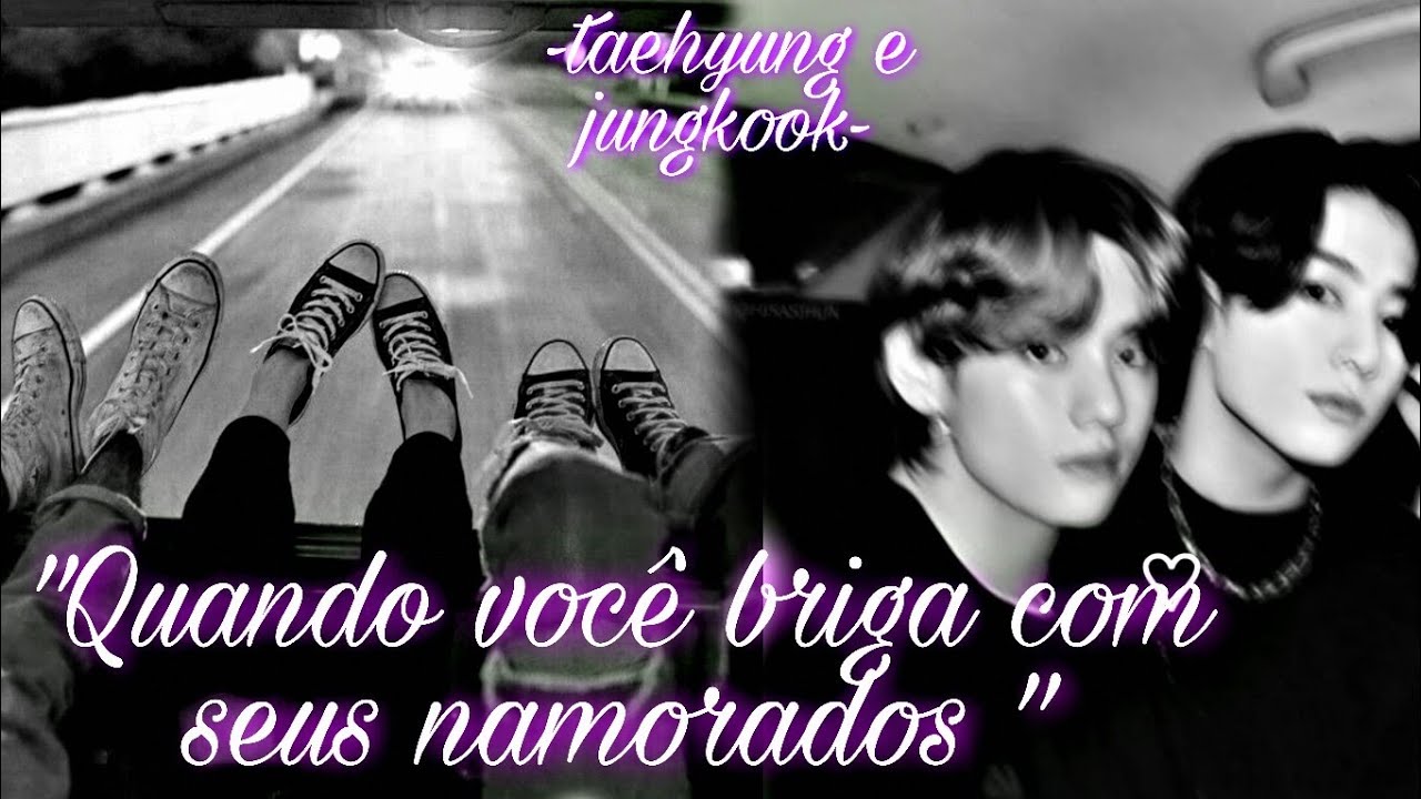 [IMAGINE JUNGKOOK E TAEHYUNG]-Quando você briga com seus namorados -FAKE SUBS-TRISAL