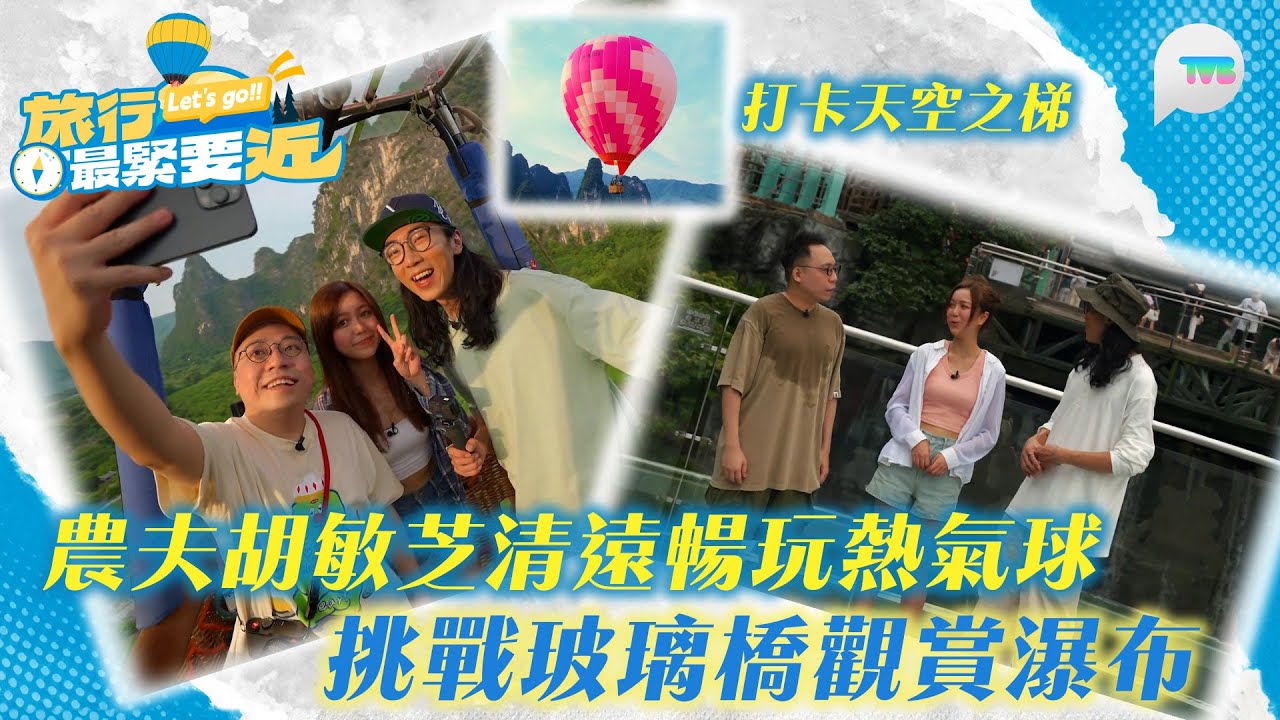 旅行最緊要近｜農夫胡敏芝清遠暢玩熱氣球 打卡天空之梯 挑戰玻璃橋觀賞瀑布｜TVBPlus
