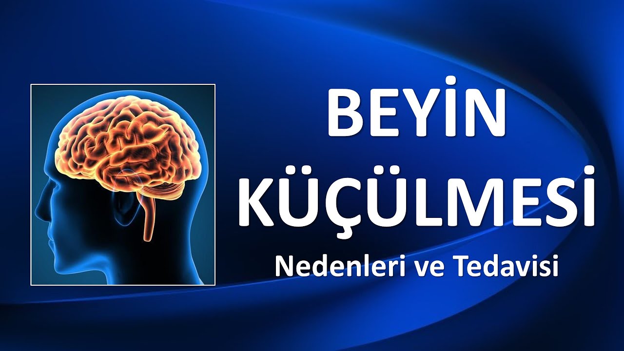 BEYİN KÜÇÜLMESİ Nedenleri ve Tedavisi