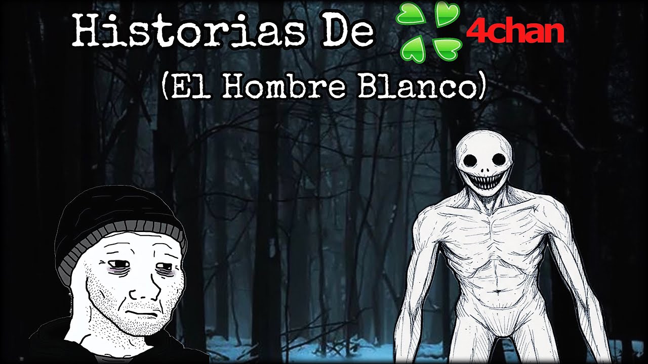 HISTORIAS DE 4CHAN /X/ (EL HOMBRE BLANCO)
