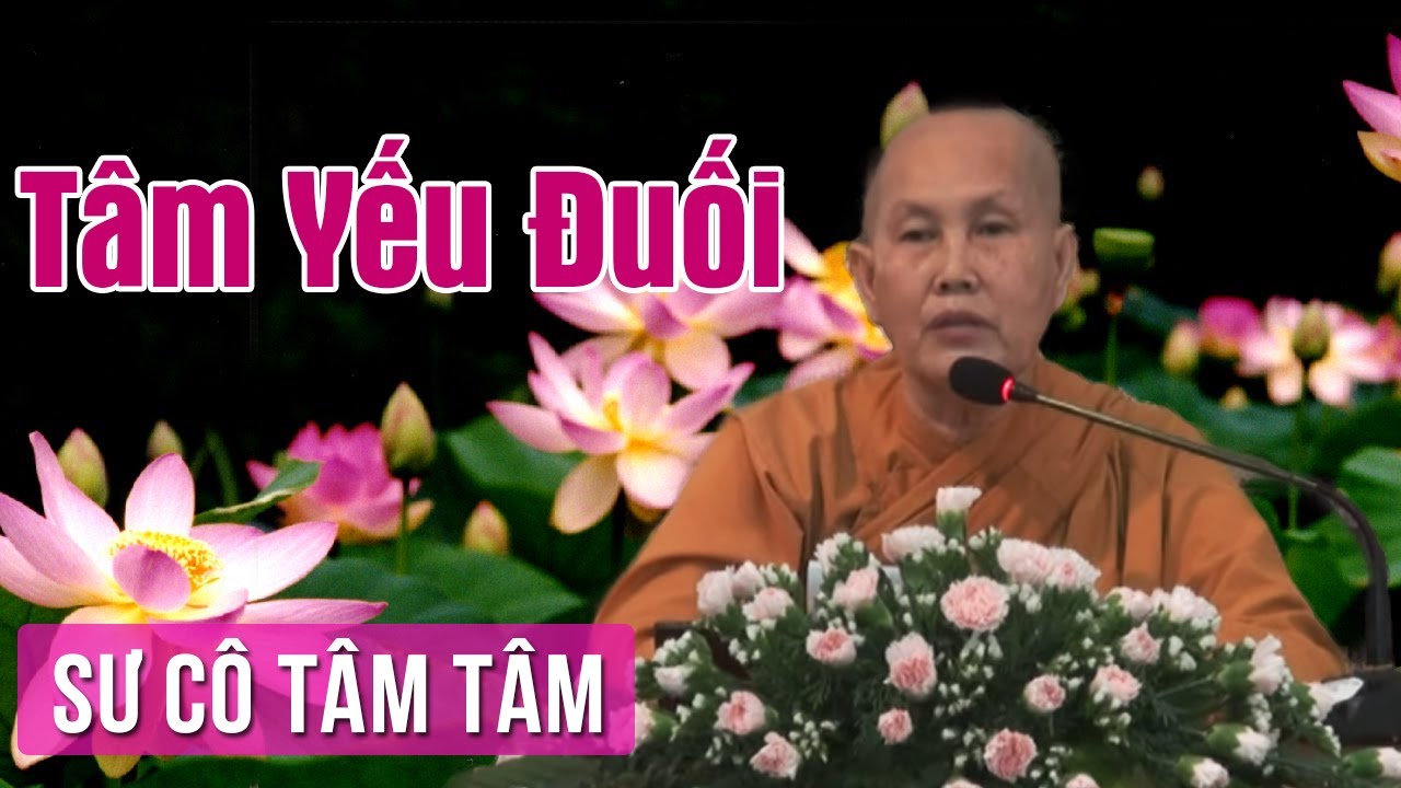 Tâm Yếu Đuối - Sư Cô Tâm Tâm Thuyết Pháp | Giảng Pháp Hay