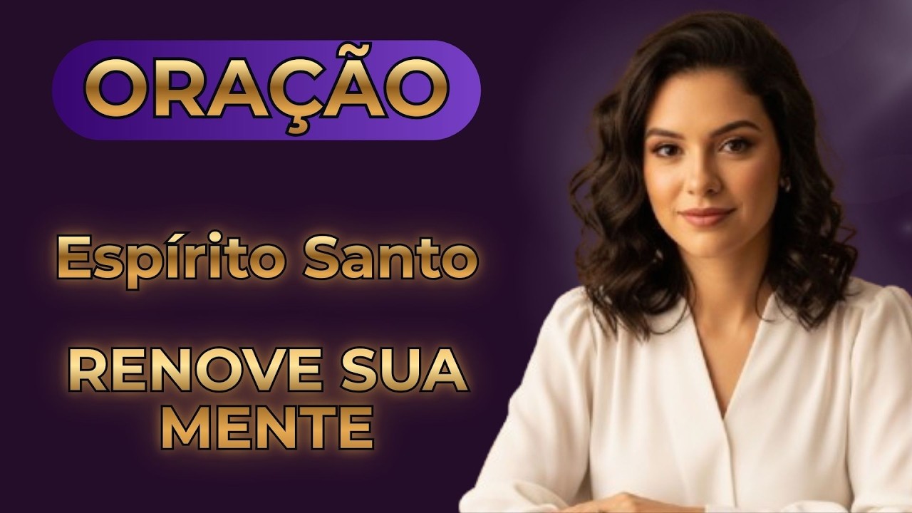 Oração Poderosa: Espírito Santo, Renova Minha Mente | Oração para Acalmar Pensamentos e Ansiedade