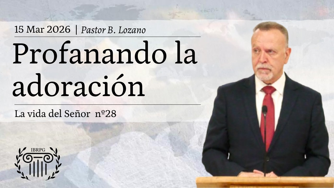 28 - Profanando la adoración | Pastor B. Lozano | IBRPG