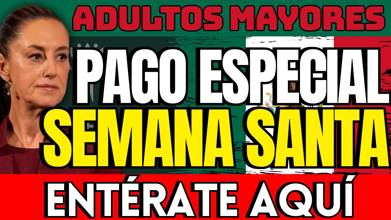 🎉 &Uacute;LTIMA HORA: Pr&oacute;ximo Pago ESPECIAL SEMANA SANTA en la Pensi&oacute;n Bienestar | Ent&eacute;rate Aqu&iacute;