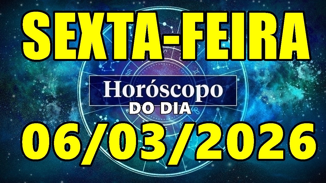 HORÓSCOPO DO DIA DE HOJE SEXTA-FEIRA 06/03/2026 PREVISÃO PARA TODOS OS SIGNOS