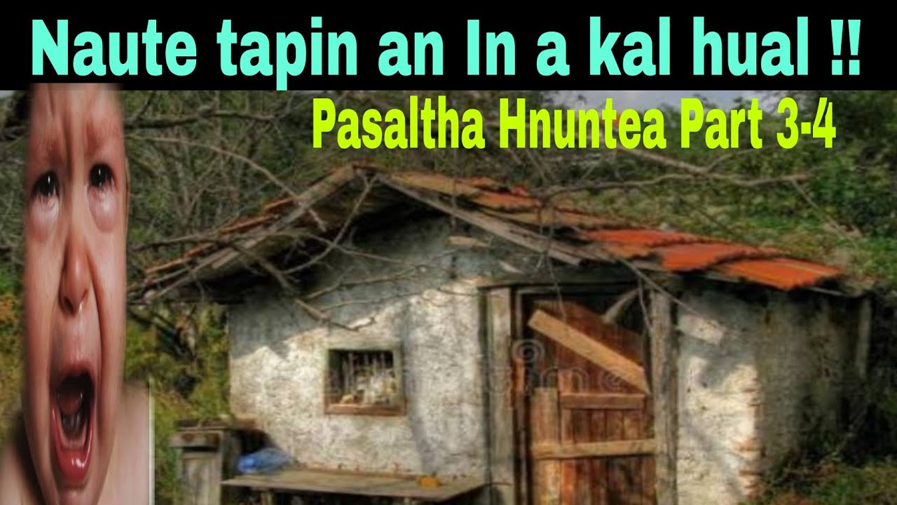 E he ! Naute tapin an In a kal hual e !!! Pasaltha Hnuntea Part 3-4.
