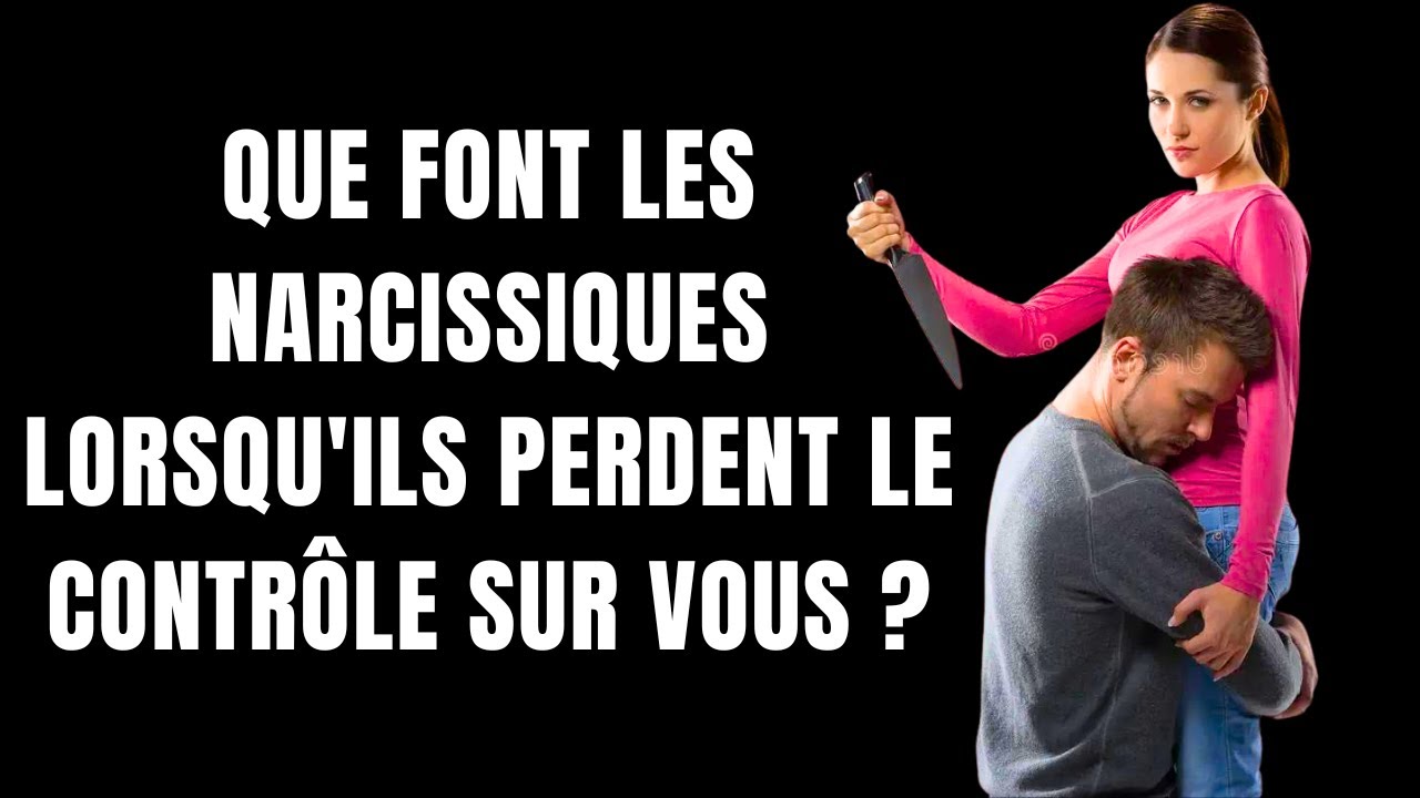 7 choses que font les narcissiques lorsqu'ils perdent le contrôle sur vous