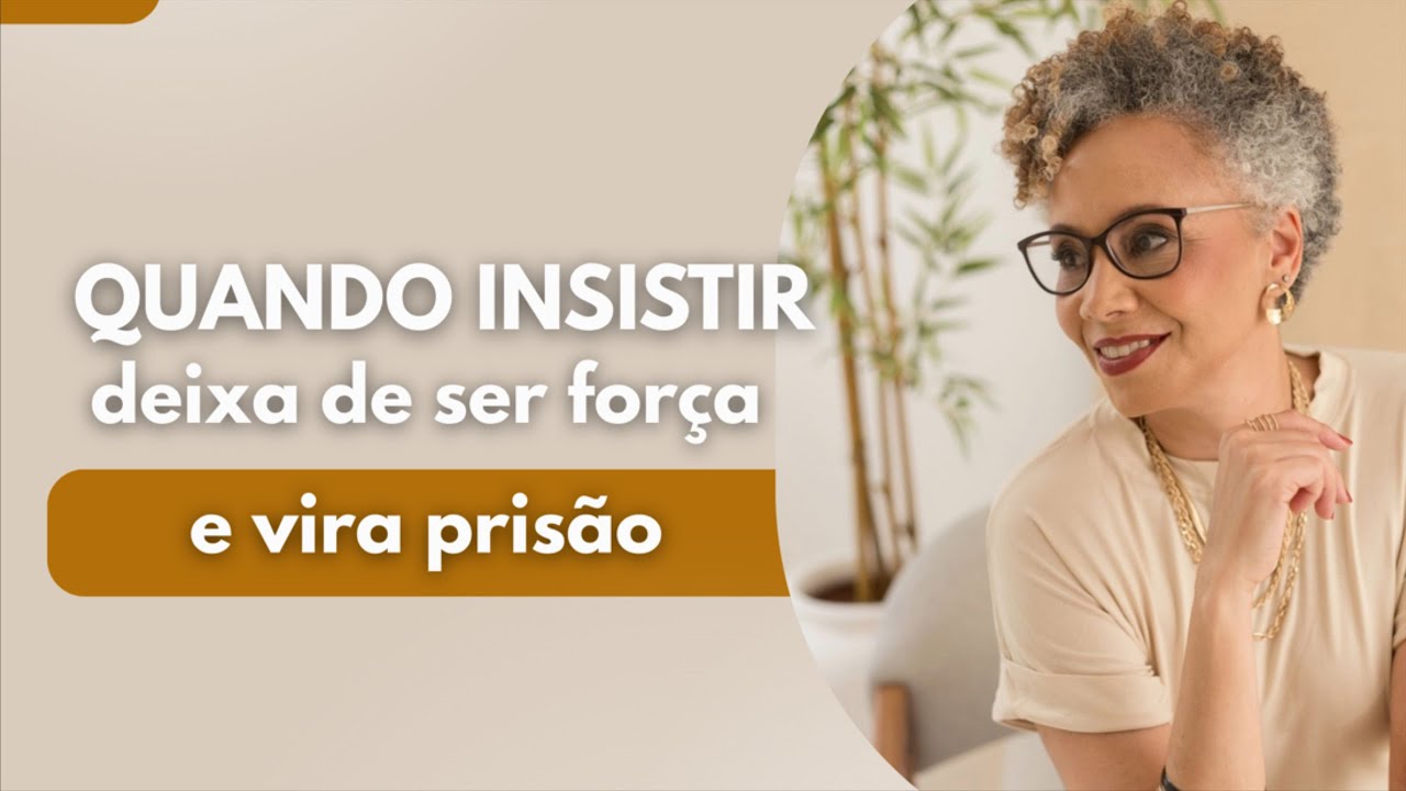 Quando insistir deixa de ser força e vira prisão
