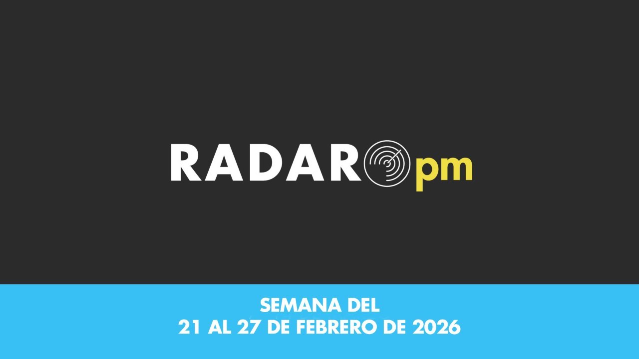 Radar PM - Semana del 21 al 27 de febrero del 2026