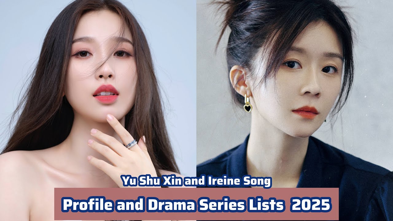 Yu Shu Xin and Ireine Song | Profile and Drama Series Lists  2025  |
