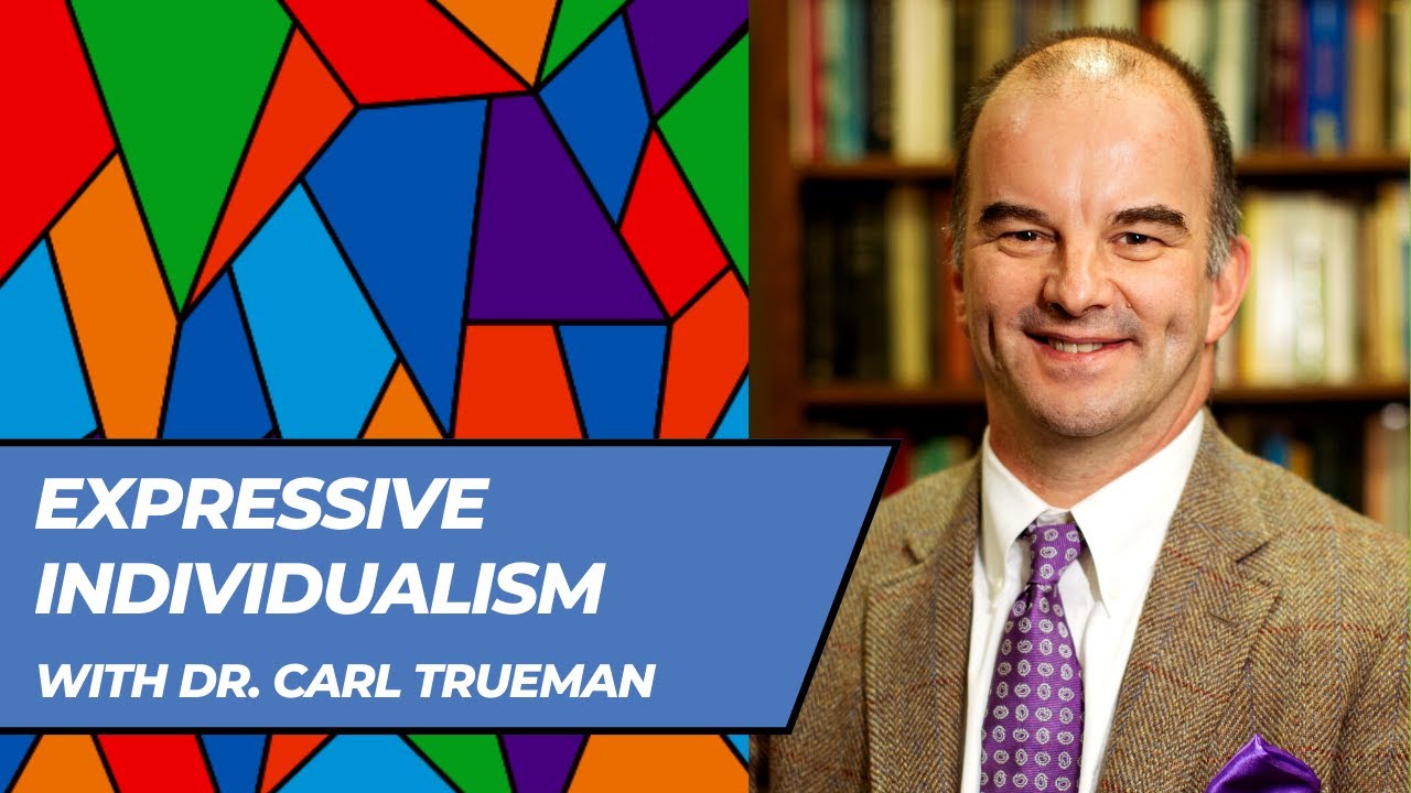 Expressive Individualism (with Dr. Carl Trueman)