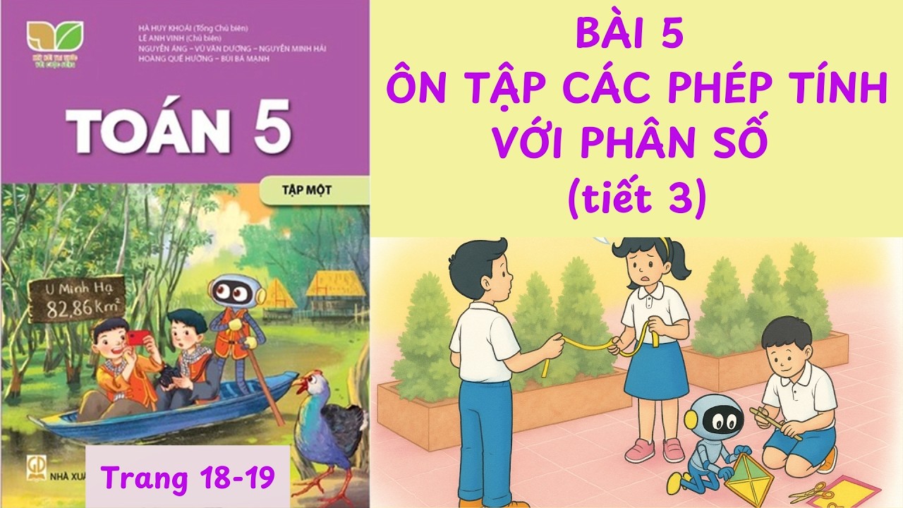 TOÁN 5 BÀI 5: ÔN TẬP CÁC PHÉP TÍNH VỚI PHÂN SỐ (TIẾT 3) TRANG 18-19 SÁCH KẾT NỐI TRI THỨC TẬP 1