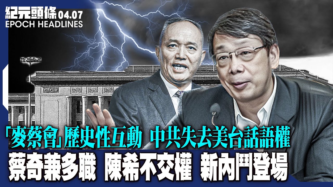 蔡奇兼多職，陳希不交權，習家軍內鬥登場；「麥蔡會」歷史性互動，中共失去美台話語權；陸樓市遇最大拋售潮；危機真來了？【2023.04.07紀元頭條】| #紀元頭條雪兒主播