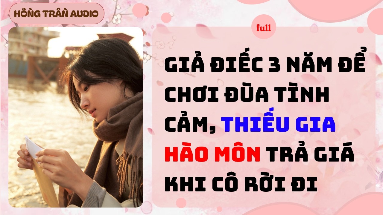 【Truyện Audio】Giả Điếc 3 Năm Chơi Đùa Tình Cảm, Hào Môn Trả Giá Khi Cô Rời Đi | HỒNG TRẦN AUDIO