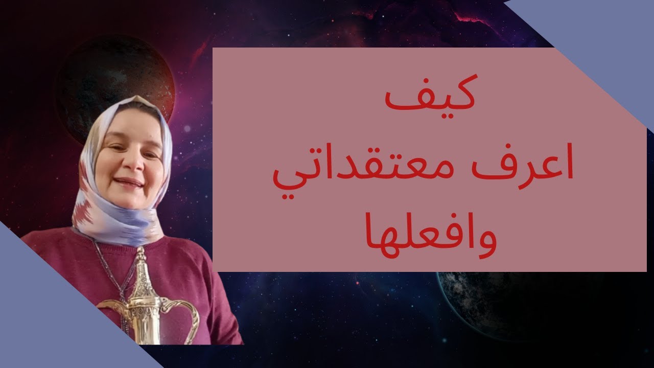 كيف اعرف معتقداتي وافعلها - أهميه التعامل الصحيح مع المعتقدات - تمرين لتغيير المعتقدات السلبيه