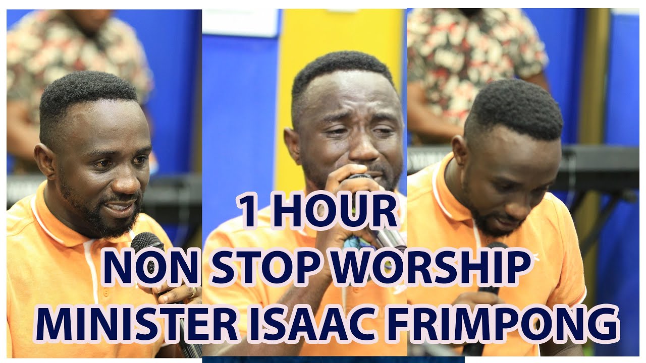 1 HOUR NON STOP WORSHIP  MINISTER ISAAC FRIMPONG