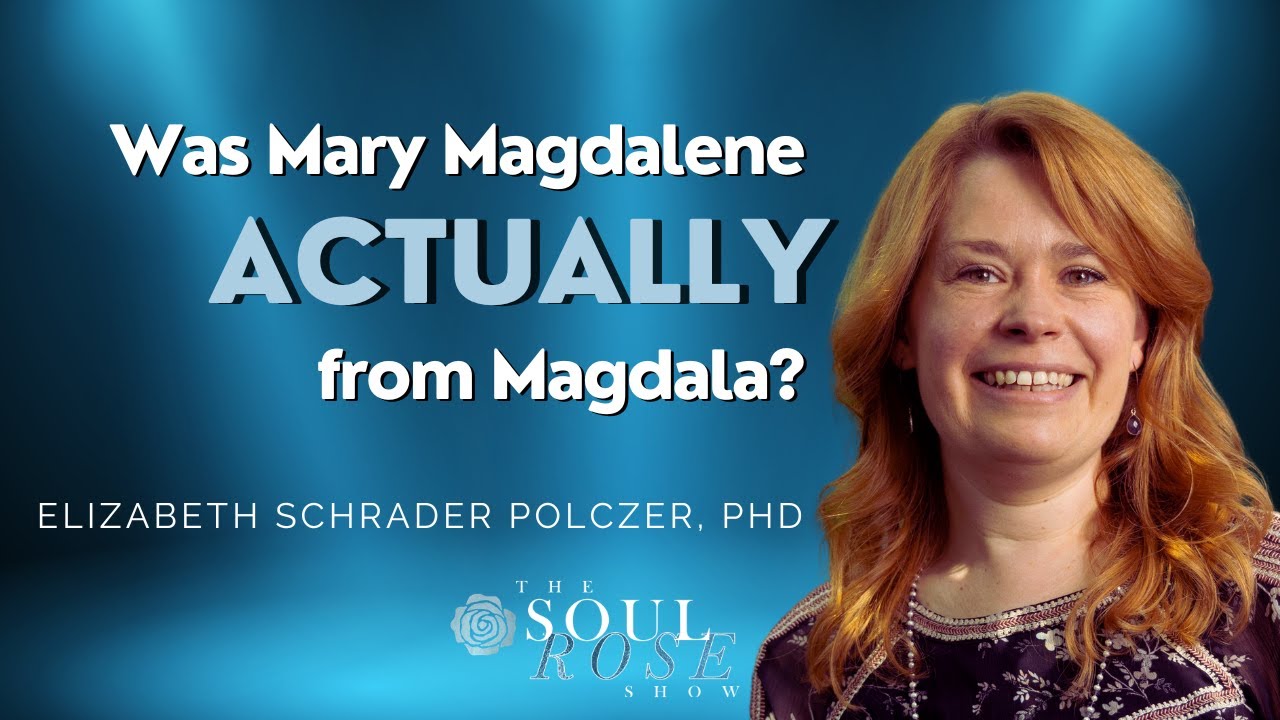 AN ACADEMIC INVESTIGATION OF MARY MAGDALENE | 225: The Soul Rose Show w/ Elizabeth Schrader Polczer