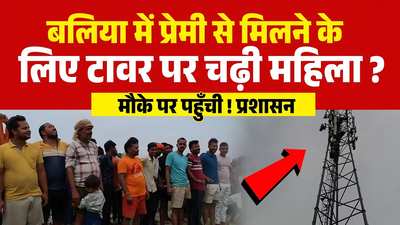 Up के बलिया में प्रेमी के बगल के टावर पर चढ़ी महिला ! मौके पर पहुंची प्रशासन | Ballia News