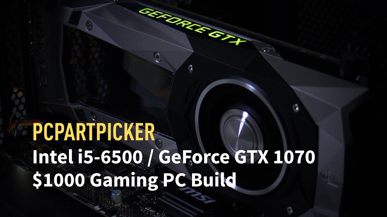 $1000 Gaming PC - Intel i5-6500 / GeForce GTX 1070