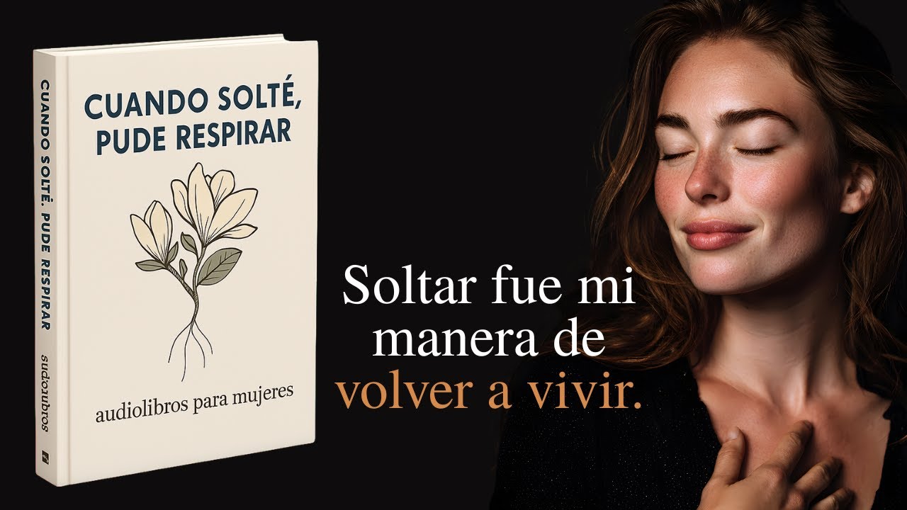 CUANDO SOLTÉ, PUDE RESPIRAR 🌿 Audiolibro para Mujeres que Aprenden a Dejar Ir y Encontrar Paz