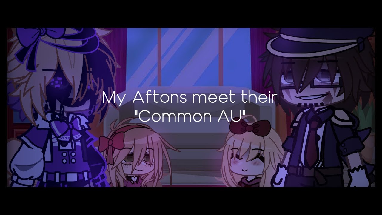 My Aftons meet their Common AU︱My AU