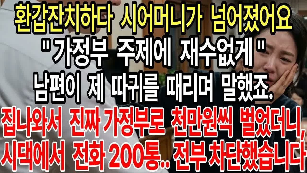 환갑잔치하다 시어머니가 넘어졌어요  ＂가정부 주제에 재수없게＂ 남편이 따귀를 때리며 말했죠  집을 나와 진짜 가정부로 월 천만원 벌었어요  시댁에서 전화 200통, 전부 차단했어요