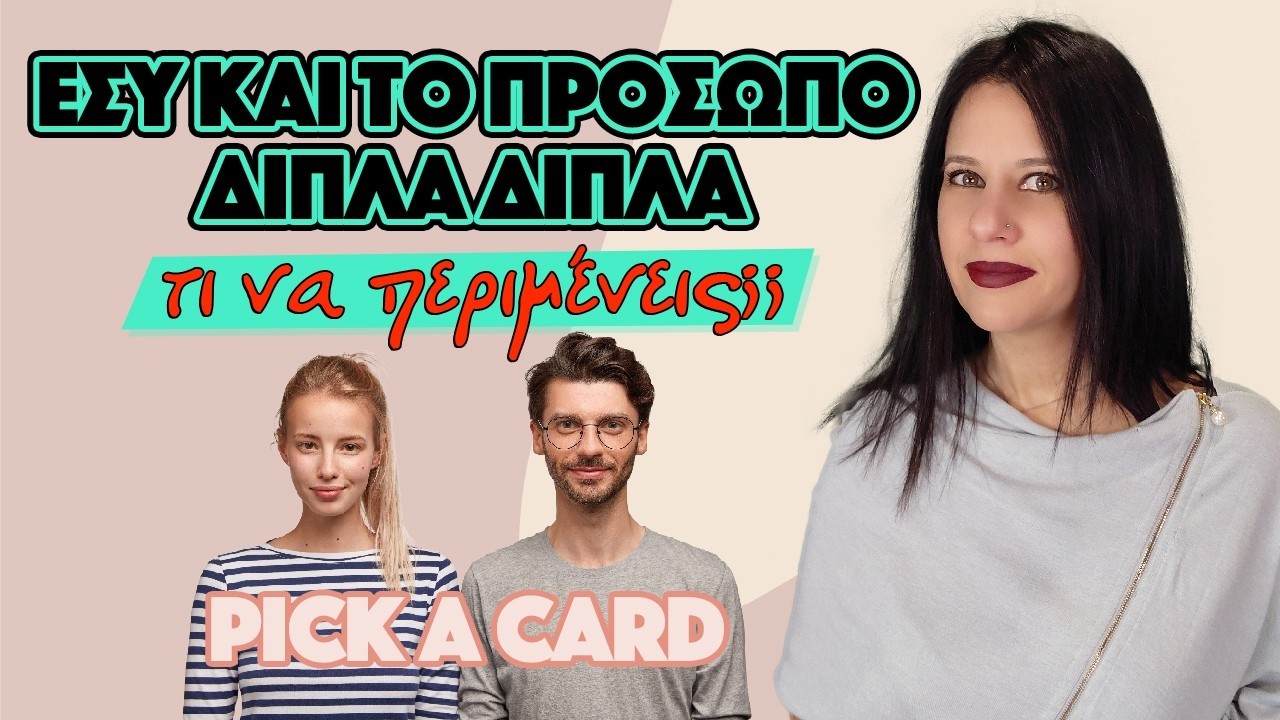 ΕΣΥ ΚΑΙ ΤΟ ΠΡΟΣΩΠΟ ΔΙΠΛΑ ΔΙΠΛΑ, ΤΙ ΝΑ ΠΕΡΙΜΕΝΕΙΣ; (2026) Pick a card,τράπουλα Κατίνας, με την Χρύσα!