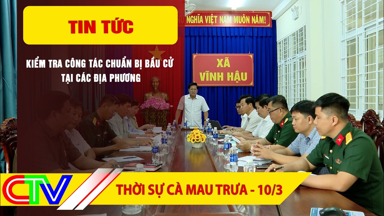 THỜI SỰ CÀ MAU TRƯA 10-3-2026 | KIỂM TRA CÔNG TÁC CHUẨN BỊ BẦU CỬ TẠI CÁC ĐỊA PHƯƠNG