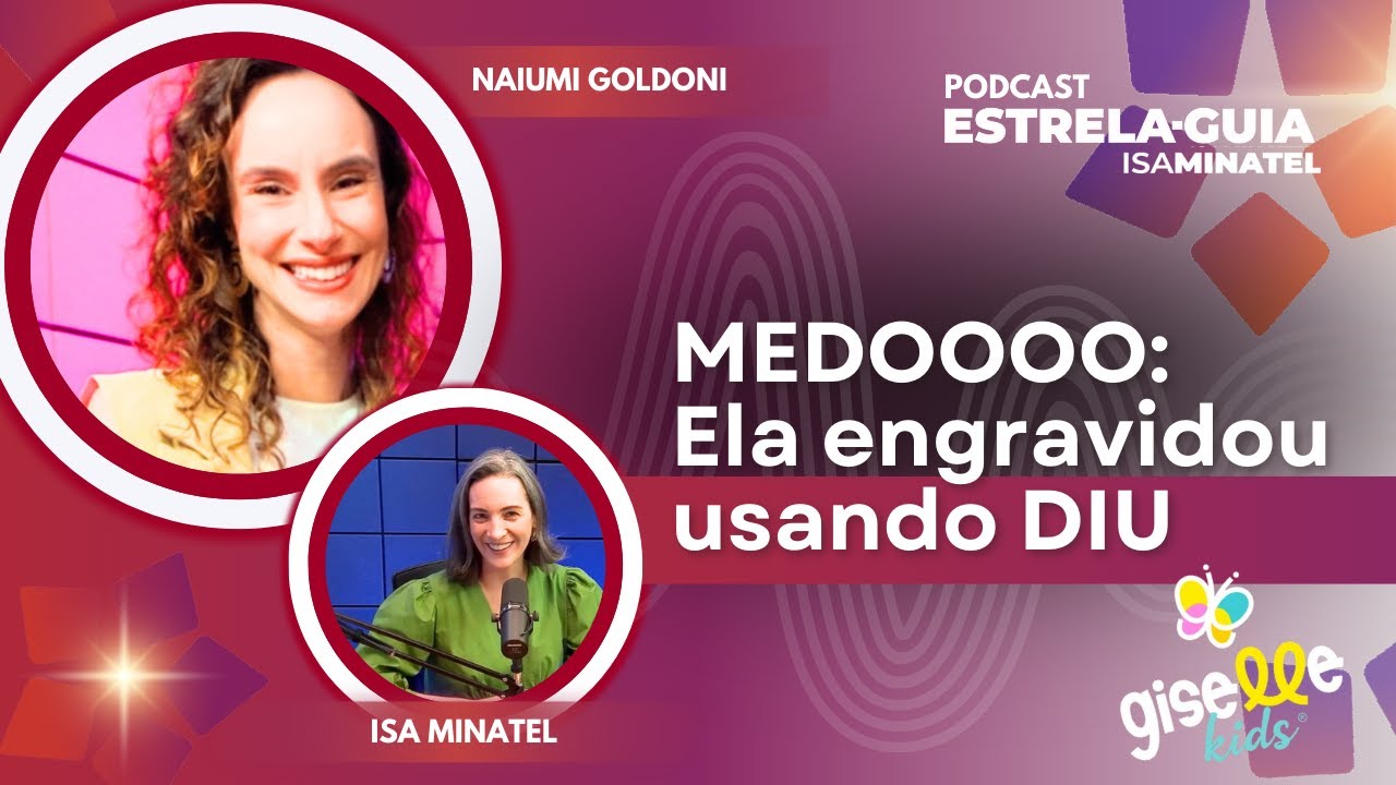 Engravidou usando DIU e agora é mãe de 3! | Podcast Estrela-Guia 32 | Naiumi Goldoni e Isa Minatel