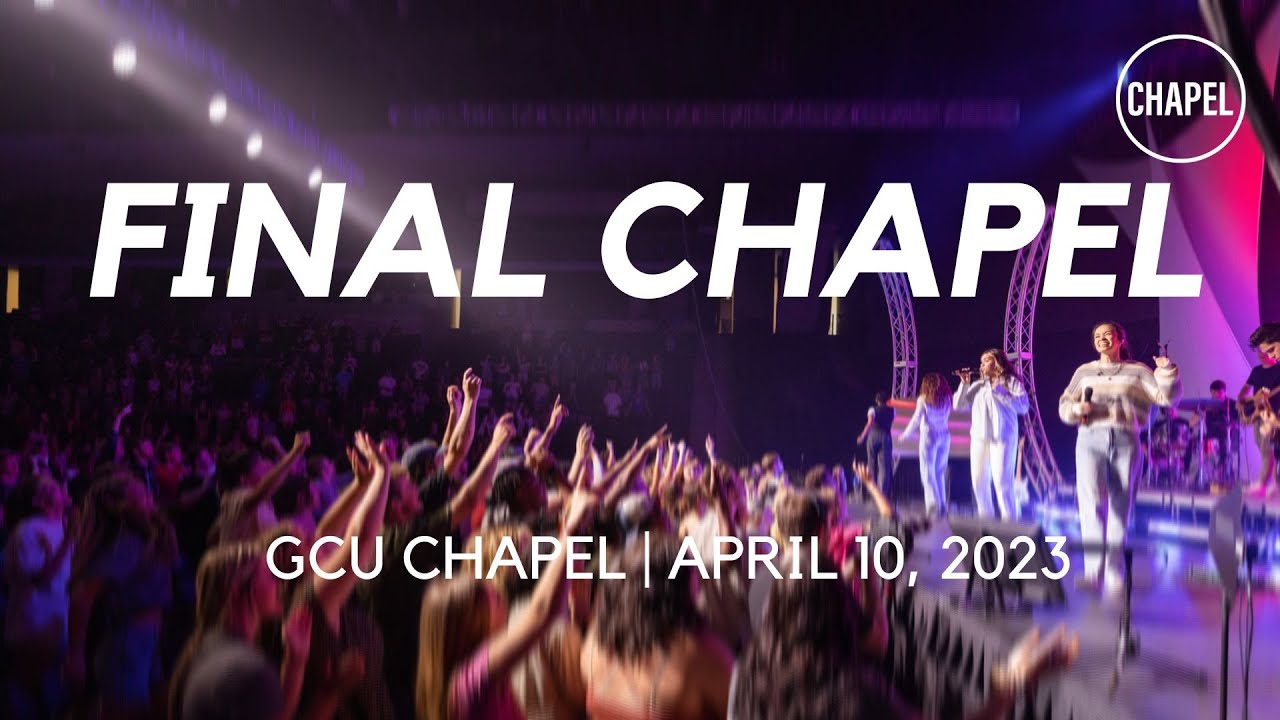 GCU CHAPEL || FINAL CHAPEL  ||  04–10-23