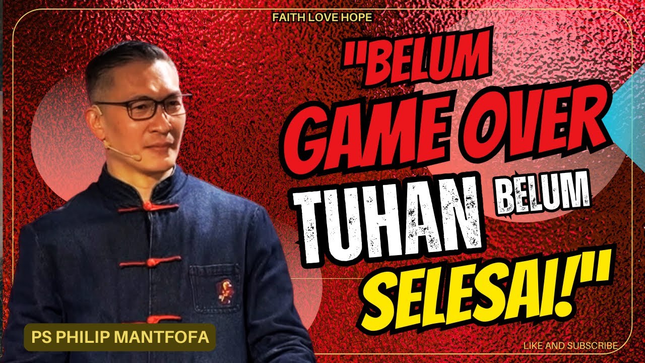 Belum Game Over: Jangan Hakimi Tuhan Sebelum Dia Menyelesaikan Cerita Hidupmu | KHOTBAH PS PHILIP