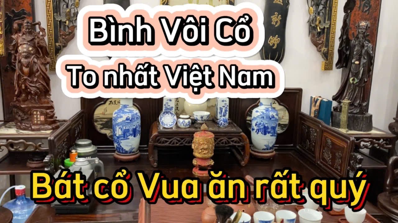 Bình Vôi Cổ to nhất Việt Nam và Bát Cổ Vua ăn rất quý.