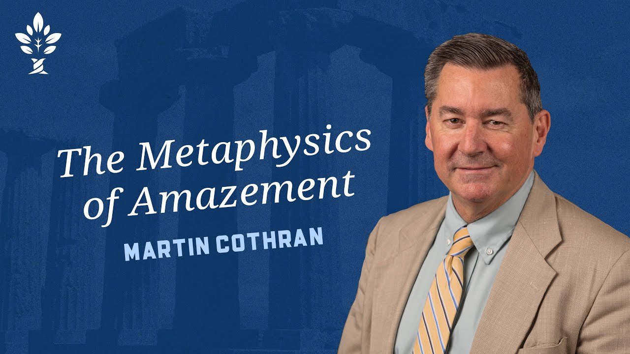 The Metaphysics of Amazement by Martin Cothran (2021 CiRCE National Conference)