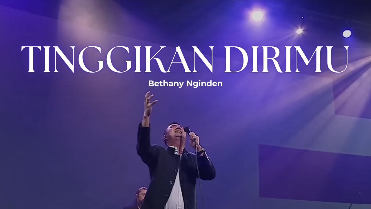 Tinggikan DiriMu - Kenaikan Yesus Kristus 2023 Bethany Nginden