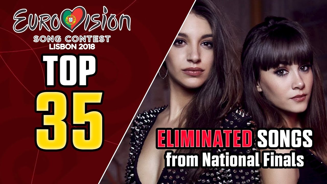 Eurovision 2018: National Finals - MY TOP 35 Eliminated Songs