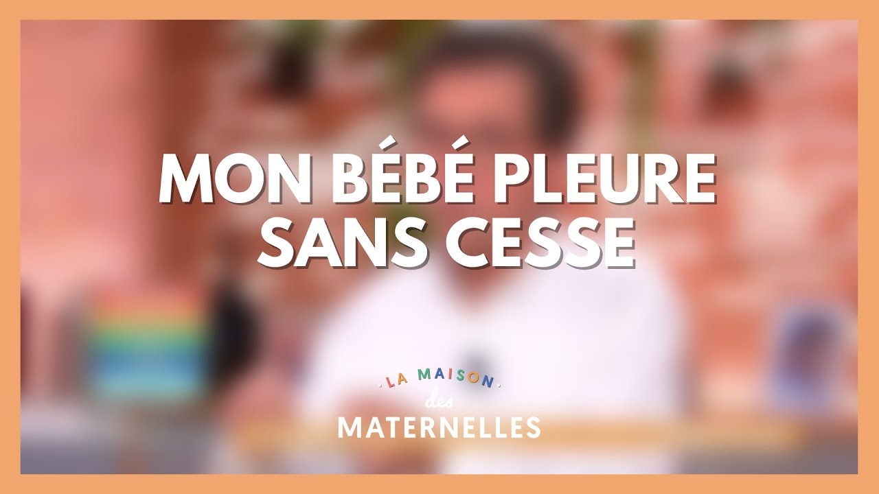 Mon bébé pleure sans cesse ! - La Maison des maternelles 
