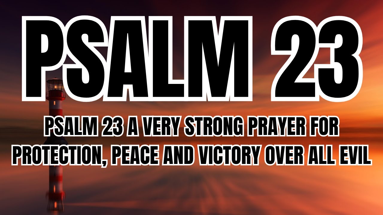 PSALM 23 A VERY STRONG PRAYER FOR PROTECTION, PEACE AND VICTORY OVER ALL EVIL