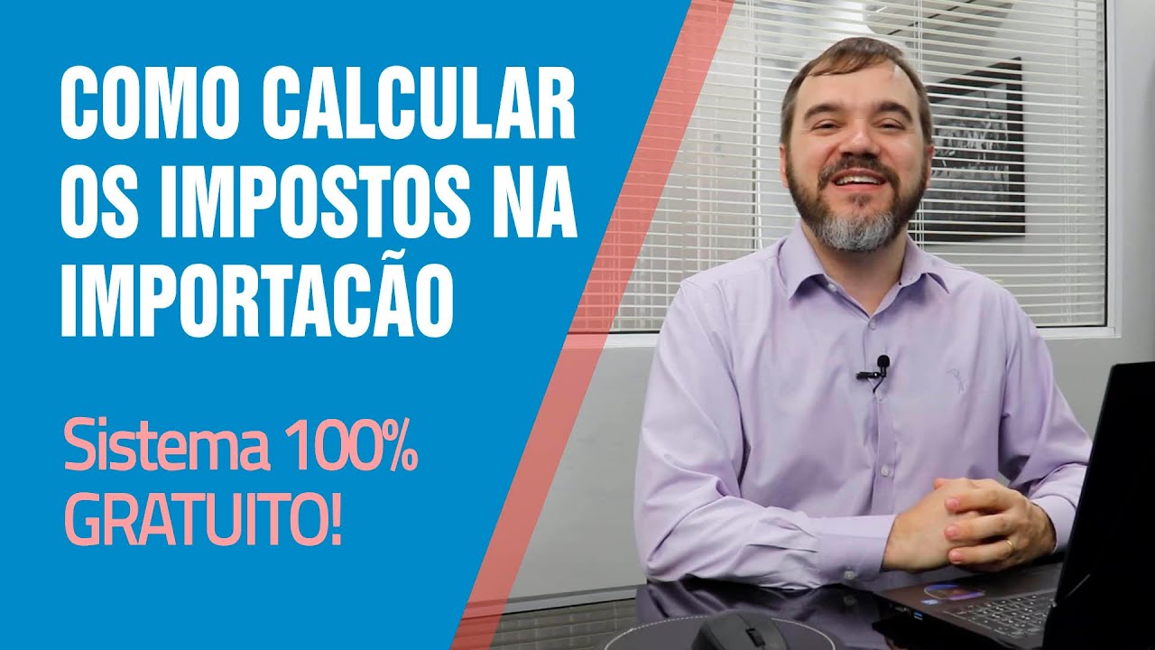 Parte I - Como calcular os impostos em uma importação - Sistema 100% Gratuito